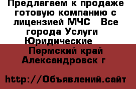 Предлагаем к продаже готовую компанию с лицензией МЧС - Все города Услуги » Юридические   . Пермский край,Александровск г.